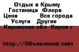 Отдых в Крыму. Гостиница “Флора“ › Цена ­ 1 500 - Все города Услуги » Другие   . Кировская обл.,Киров г.